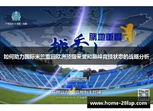 如何助力国际米兰重回欧洲顶级荣誉和巅峰竞技状态的战略分析