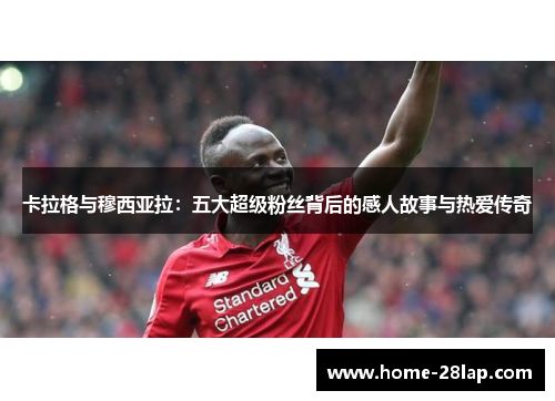 卡拉格与穆西亚拉：五大超级粉丝背后的感人故事与热爱传奇