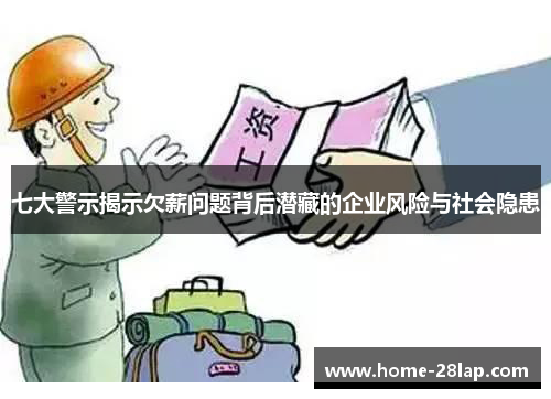 七大警示揭示欠薪问题背后潜藏的企业风险与社会隐患